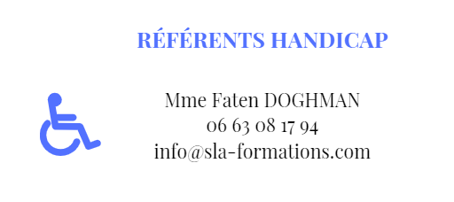 Référents handicap
Madame Faten Doghman
06 63 08 17 94
info@sla-formations.com